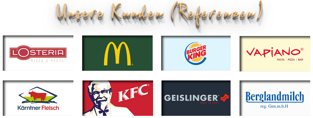Zu unseren geschaetzten Kunden zaehlen Mc Donalds Austria, Burger King, KFC (Kenntucky Fried Chicken), L´Osteria, Vapiano, Kaerntnerfleisch, Bergland Milch und viele mehr